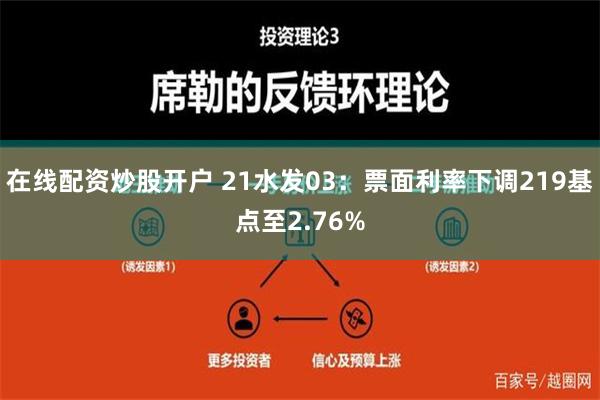 在线配资炒股开户 21水发03：票面利率下调219基点至2.76%