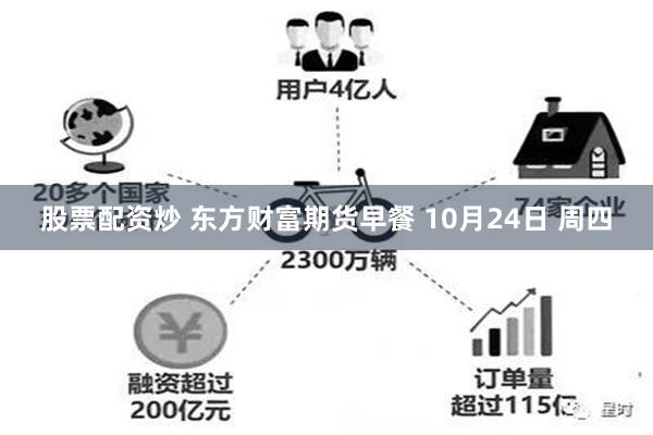 股票配资炒 东方财富期货早餐 10月24日 周四