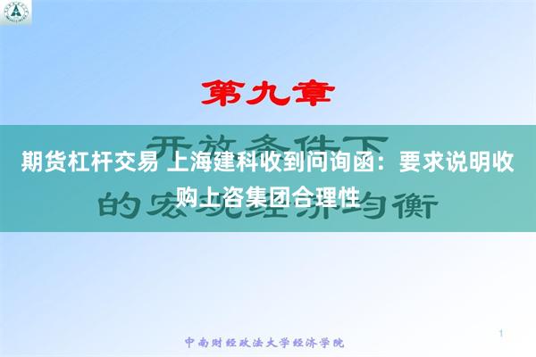 期货杠杆交易 上海建科收到问询函：要求说明收购上咨集团合理性